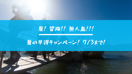 この夏は無人島で冒険だ 無人島キャンプは早期予約がお得 田島blog